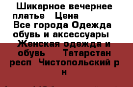 Шикарное вечернее платье › Цена ­ 18 000 - Все города Одежда, обувь и аксессуары » Женская одежда и обувь   . Татарстан респ.,Чистопольский р-н